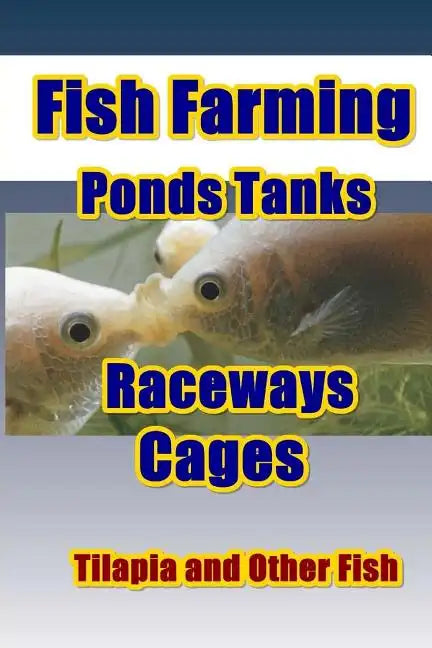 Fish Farming Ponds Tanks Raceways & Cages: For Tilapia and Other Fish - Paperback