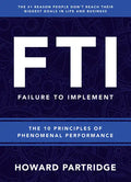 F.T.I. Failure to Implement: The 10 Principles of Phenomenal Performance - Hardcover