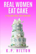 Real Women Eat Cake: A Yellow Rose Cozy Mystery - Paperback