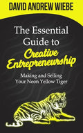 The Essential Guide to Creative Entrepreneurship: Making and Selling Your Neon Yellow Tiger - Paperback