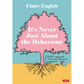 It's Never Just About The Behaviour: A holistic approach to classroom behaviour management - Paperback
