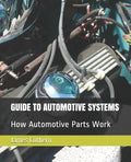 Guide to Automotive Systems: How Automotive Parts Work - Paperback