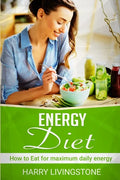 Energy Diet: How To Eat For Maximum Daily Energy (Tips For More Energy) - Paperback
