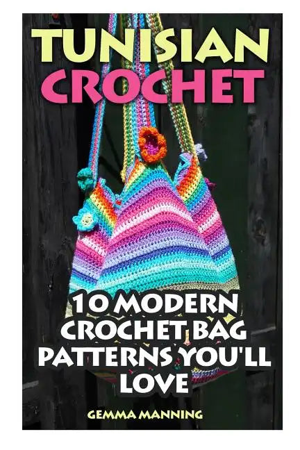 Tunisian Crochet: 10 Modern Crochet Bag Patterns You'll Love - Paperback