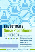 The Ultimate Nurse Practitioner Guidebook: A Comprehensive Guide to Getting Into and Surviving Nurse Practitioner School, Finding a Job, and Understan - Paperback