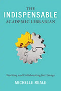The Indispensable Academic Librarian: Teaching and Collaborating for Change - Paperback