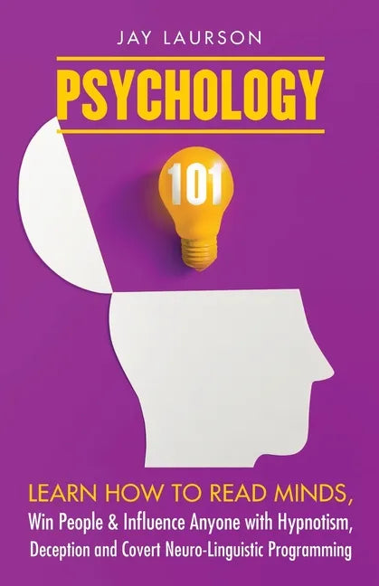 Psychology 101: Learn How to Read Minds, Win People & Influence Anyone with Hypnotism, Deception and Covert Neuro-Linguistic Programmi - Paperback