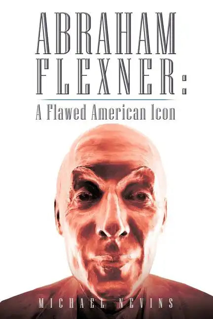Abraham Flexner: A Flawed American Icon - Paperback
