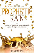 Prophetic Rain: 21 Days of Prophetic Prayers to Shift Your Drought Atmosphere - Paperback