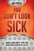 You Don't Look Sick: Quick and Dirty Tips for Surviving Ulcerative Colitis - Paperback