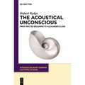 The Acoustical Unconscious: From Walter Benjamin to Alexander Kluge - Paperback