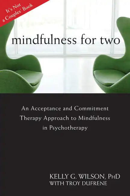 Mindfulness for Two: An Acceptance and Commitment Therapy Approach to Mindfulness in Psychotherapy - Paperback