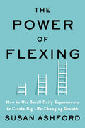 The Power of Flexing: How to Use Small Daily Experiments to Create Big Life-Changing Growth - Hardcover