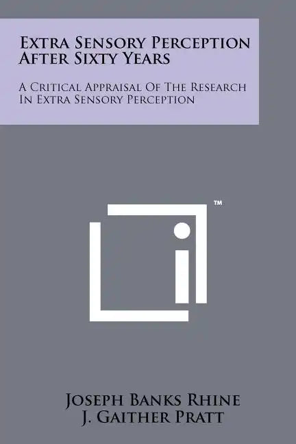 Extra Sensory Perception After Sixty Years: A Critical Appraisal Of The Research In Extra Sensory Perception - Paperback