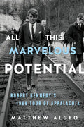 All This Marvelous Potential: Robert Kennedy's 1968 Tour of Appalachia - Paperback