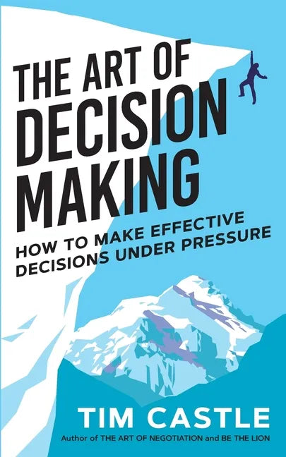 The Art of Decision Making: How to make effective decisions under pressure - Paperback