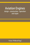 Aviation engines, design - construction - operation and repair; a complete, practical treatise outlining clearly the elements of internal combustion e - Paperback