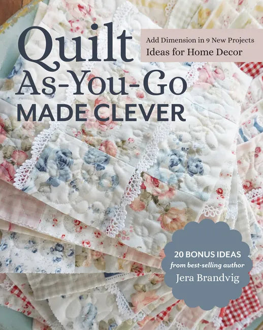 Quilt As-You-Go Made Clever: Add Dimension in 9 New Projects; Ideas for Home Decor - Paperback