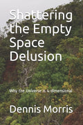 Shattering the Empty Space Delusion: Why the Universe is 4-dimensional - Paperback