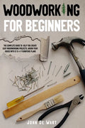 Woodworking for Beginners: The Complete Guide to Help You Create Easy Woodworking Projects. Adorn Your House with 51 D-I-Y Plans - Paperback