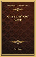 Gary Player's Golf Secrets - Hardcover