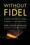 Without Fidel: A Death Foretold in Miami, Havana and Washington - Paperback