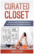 Curated Closet: A Beginners Guide To Wardrobe Makeovers And Creating Your Own Unique Personal Style - Paperback