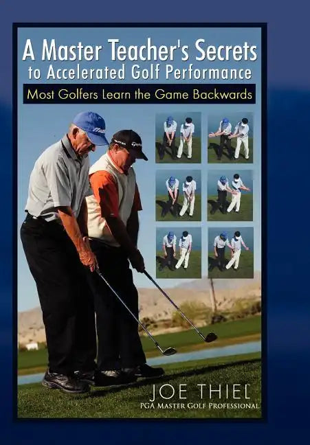 A Master Teacher's Secrets to Accelerated Golf Performance - Hardcover