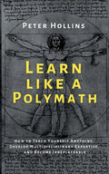 Learn Like a Polymath: How to Teach Yourself Anything, Develop Multidisciplinary Expertise, and Become Irreplaceable - Paperback