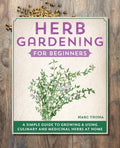 Herb Gardening for Beginners: A Simple Guide to Growing & Using Culinary and Medicinal Herbs at Home - Hardcover