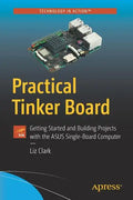 Practical Tinker Board: Getting Started and Building Projects with the Asus Single-Board Computer - Paperback