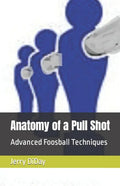 Anatomy of a Pull Shot: Advanced Foosball Techniques - Paperback