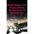 Weird Waypoints: A Speculative Travel Guide to the Between - Paperback