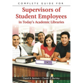 Complete Guide for Supervisors of Student Employees in Today's Academic Libraries - Paperback
