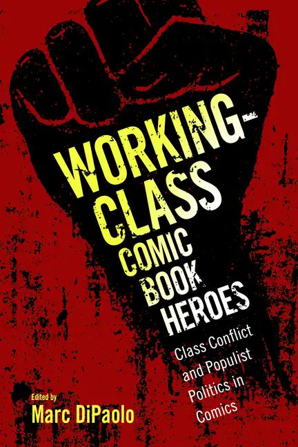 Working-Class Comic Book Heroes: Class Conflict and Populist Politics in Comics - Paperback