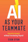 AI as Your Teammate: Electrify Growth without Increasing Payroll - Hardcover