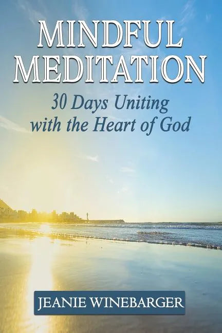 Mindful Meditation: 30 Days Uniting with the Heart of God - Paperback