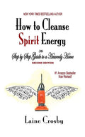 How to Cleanse Spirit Energy: The Step-by-Step Guide to a Heavenly Home - Paperback