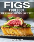 Figs Cookbook: Book 1, for Beginners Made Easy Step by Step - Paperback