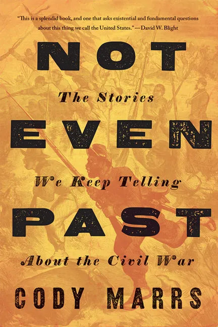 Not Even Past: The Stories We Keep Telling about the Civil War - Hardcover