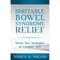Irritable Bowel Syndrome Relief: Seven Key Strategies to Conquer IBS - Paperback