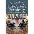 The Shifting Twenty-First-Century Presidency: Assessing the Implications for America and the World - Paperback