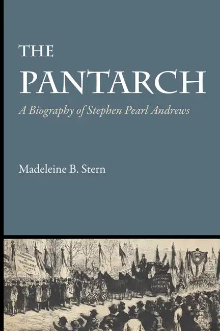 The Pantarch: A Biography of Stephen Pearl Andrews - Paperback