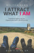 I Attract What I Am: Transform Failure Into An Orgasmically Joyful Life & Business - Paperback