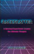 Backskatter: A Botched Experiment Creates the Ultimate Weapon - Paperback