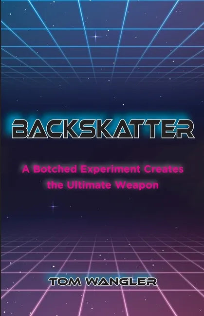 Backskatter: A Botched Experiment Creates the Ultimate Weapon - Paperback