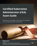 Certified Kubernetes Administrator (CKA) Exam Guide: Validate your knowledge of Kubernetes and implement it in a real-life production environment - Paperback
