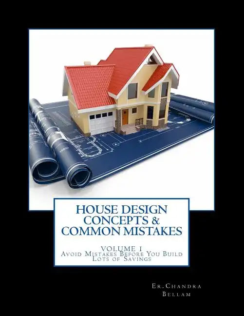 House Design Concepts & Common Mistakes: Avoid Mistakes Before You Build - With Lots Of Savings Comfortable & Safe Homes - Paperback