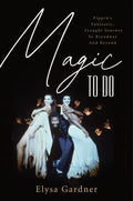 Magic to Do: Pippin's Fantastic, Fraught Journey to Broadway and Beyond - Hardcover