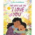 The Ways We Say I Love You - Hardcover